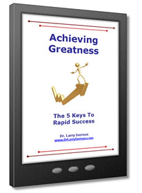 Achieving Greatness - The 5 Keys To Rapid Success | Dr. Larry Iverson