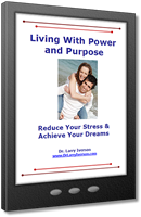 Living with Power and Purpose | Reduce Your Stress and Achieve Your Dreams! | Dr. Larry Iverson