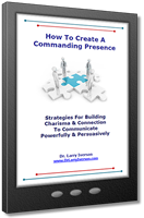 How To Create A Commanding Presence | Learn Strategies For Charisma, Connection and Persuasive Presentation | Dr. Larry Iverson