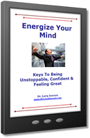 Energize Your Mind | Keys To Being Unstoppable, Confident and Feeling Great! | Dr. Larry Iverson