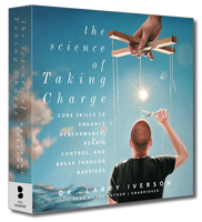 The Science of Taking Charge | Core Skills to Enhance Performance, Regain Control, and Break Through Barriers | Dr. Larry Iverson